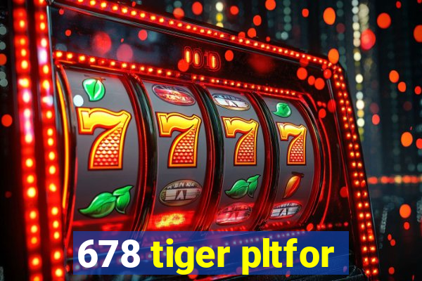 678 tiger pltfor